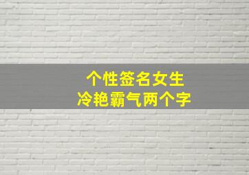 个性签名女生冷艳霸气两个字