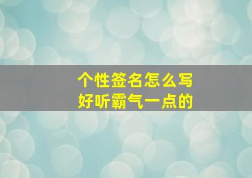 个性签名怎么写好听霸气一点的