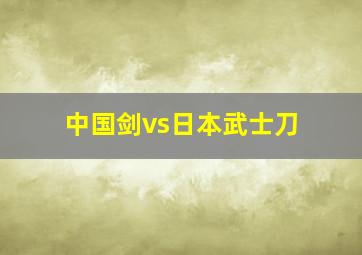 中国剑vs日本武士刀