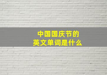 中国国庆节的英文单词是什么