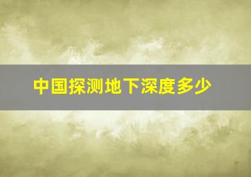 中国探测地下深度多少