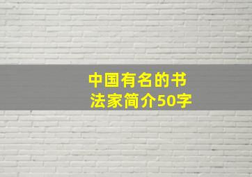 中国有名的书法家简介50字