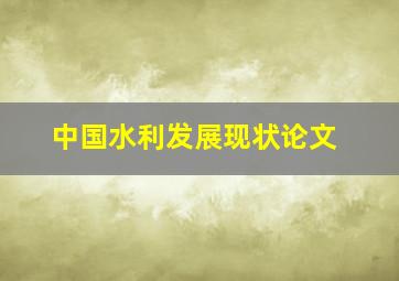 中国水利发展现状论文