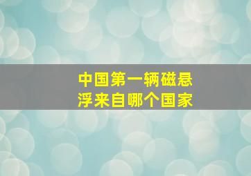 中国第一辆磁悬浮来自哪个国家