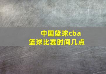 中国篮球cba篮球比赛时间几点