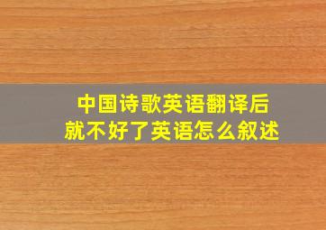 中国诗歌英语翻译后就不好了英语怎么叙述