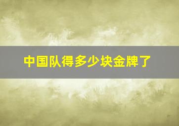 中国队得多少块金牌了