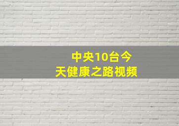 中央10台今天健康之路视频