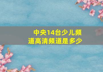 中央14台少儿频道高清频道是多少