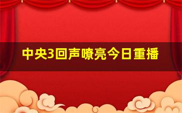 中央3回声嘹亮今日重播