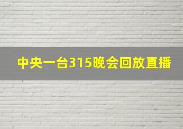 中央一台315晚会回放直播