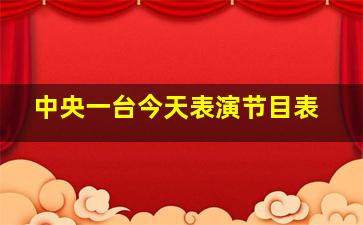 中央一台今天表演节目表