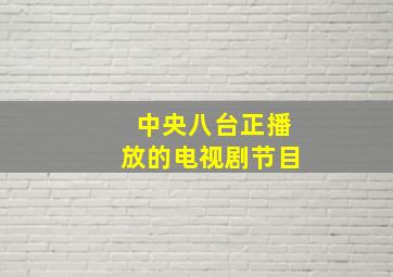 中央八台正播放的电视剧节目