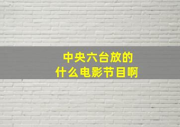 中央六台放的什么电影节目啊