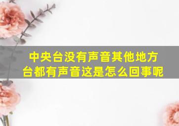 中央台没有声音其他地方台都有声音这是怎么回事呢