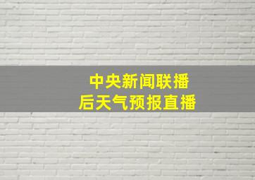 中央新闻联播后天气预报直播