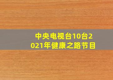 中央电视台10台2021年健康之路节目