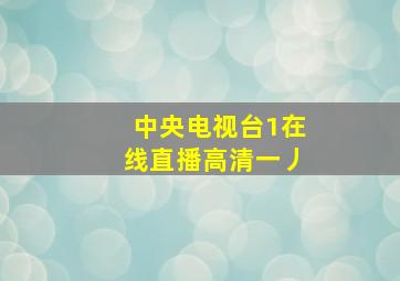 中央电视台1在线直播高清一丿