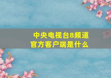 中央电视台8频道官方客户端是什么