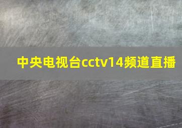 中央电视台cctv14频道直播