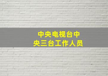 中央电视台中央三台工作人员