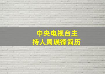 中央电视台主持人周瑛锋简历