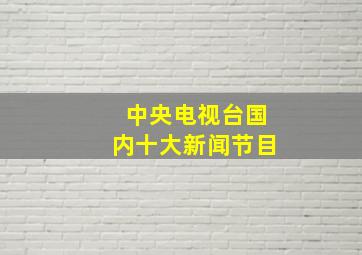 中央电视台国内十大新闻节目