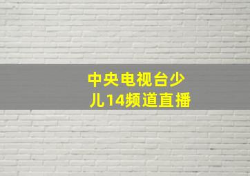 中央电视台少儿14频道直播