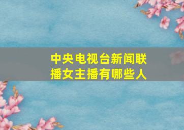 中央电视台新闻联播女主播有哪些人