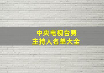 中央电视台男主持人名单大全