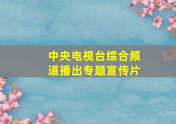 中央电视台综合频道播出专题宣传片