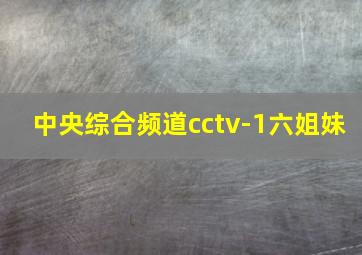 中央综合频道cctv-1六姐妹