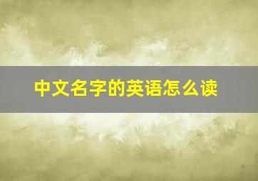 中文名字的英语怎么读