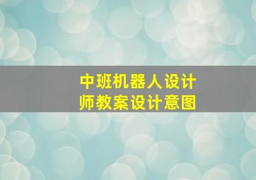 中班机器人设计师教案设计意图