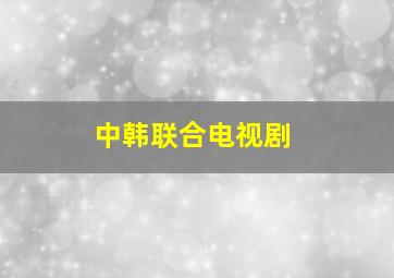 中韩联合电视剧