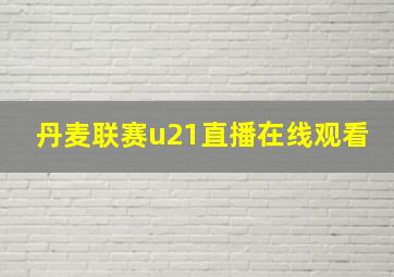 丹麦联赛u21直播在线观看