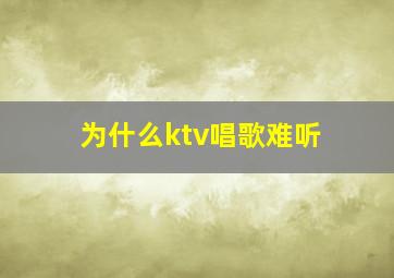 为什么ktv唱歌难听