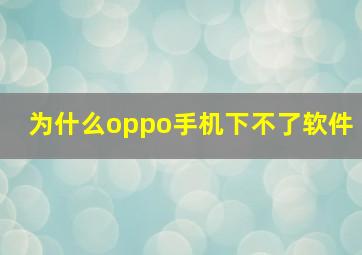 为什么oppo手机下不了软件