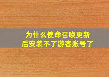 为什么使命召唤更新后安装不了游客账号了