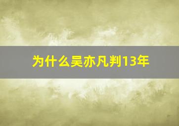 为什么吴亦凡判13年