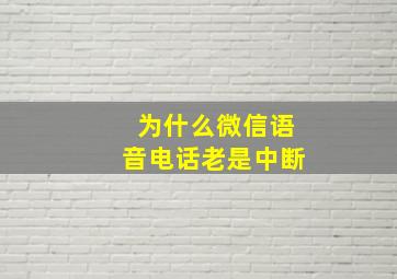 为什么微信语音电话老是中断