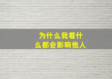 为什么我看什么都会影响他人