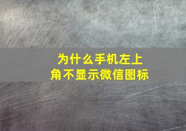 为什么手机左上角不显示微信图标