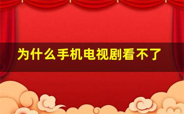 为什么手机电视剧看不了