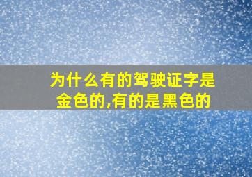 为什么有的驾驶证字是金色的,有的是黑色的