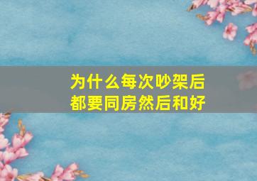 为什么每次吵架后都要同房然后和好