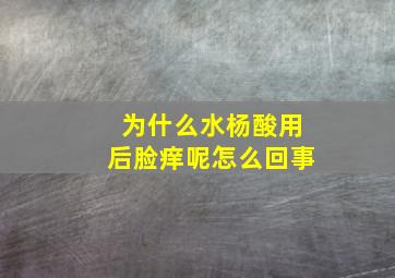 为什么水杨酸用后脸痒呢怎么回事