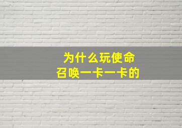 为什么玩使命召唤一卡一卡的