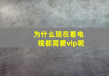 为什么现在看电视都需要vip呢