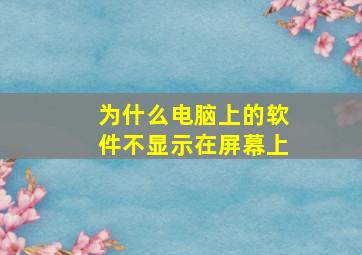 为什么电脑上的软件不显示在屏幕上